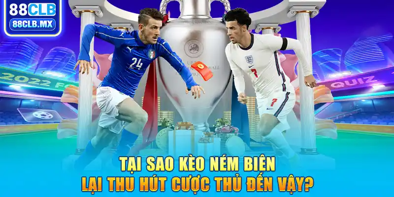 Tại sao kèo ném biên lại thu hút cược thủ đến vậy?