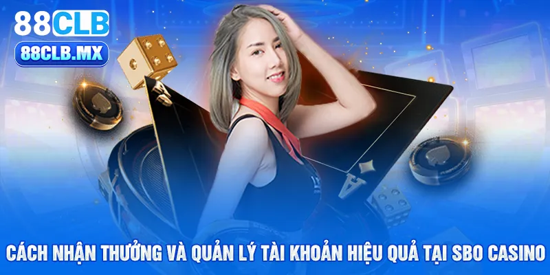 Cách nhận thưởng và quản lý tài khoản hiệu quả tại sbo casino