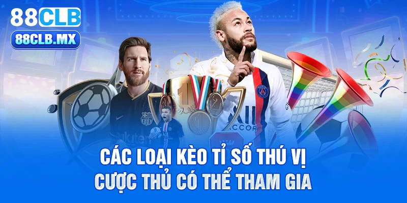 Các loại kèo tỉ số thú vị cược thủ có thể tham gia