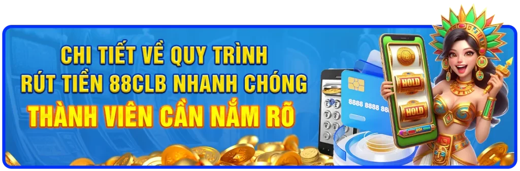 Chi tiết về quy trình rút tiền 88CLB nhanh chóng thành viên cần nắm rõ