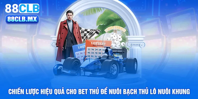 Chiến lược hiệu quả cho bet thủ để nuôi bạch thủ lô nuôi khung 