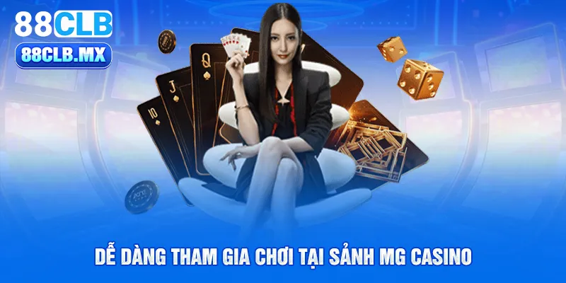 Dễ dàng tham gia chơi tại sảnh MG Casino 