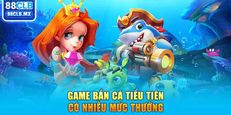 Game bắn cá Tiểu Tiên có nhiều mức thưởng