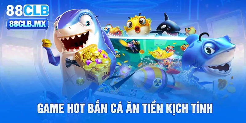 Game hot bắn cá ăn tiền kịch tính