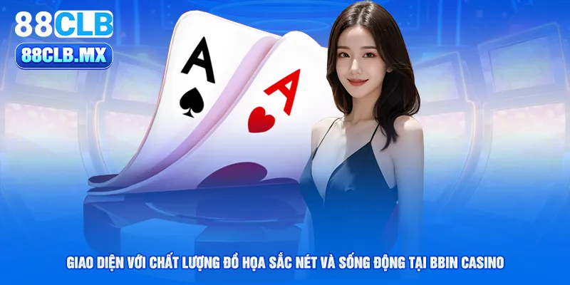 Giao diện với chất lượng đồ họa sắc nét và sống động tại bbin casino