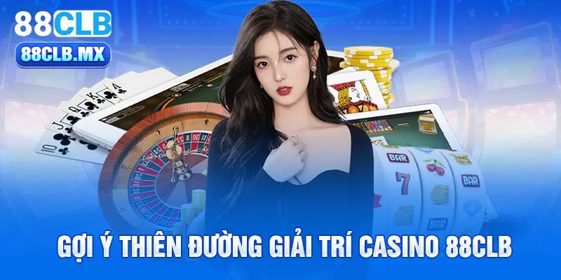 Gợi ý thiên đường giải trí casino 88CLB