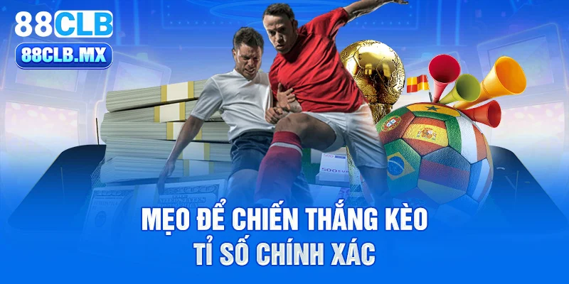 Mẹo để chiến thắng kèo tỉ số chính xác