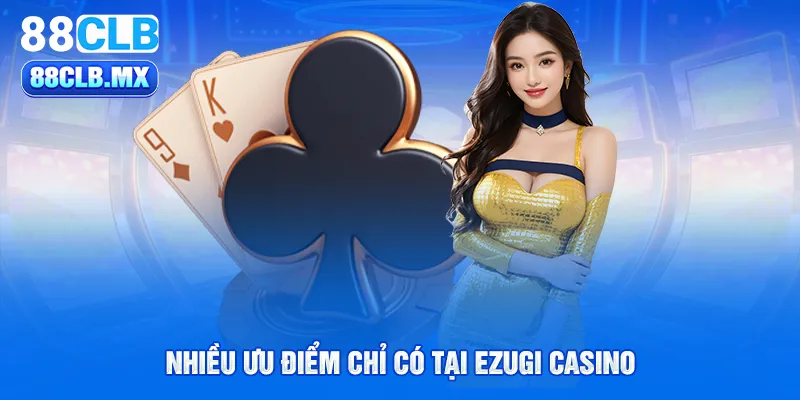 Nhiều ưu điểm chỉ có tại Ezugi Casino