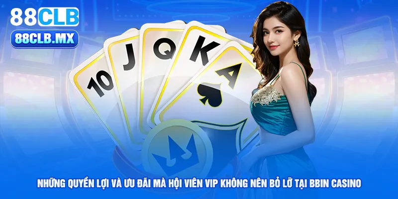 Những quyền lợi và ưu đãi mà hội viên VIP không nên bỏ lỡ tại bbin casino