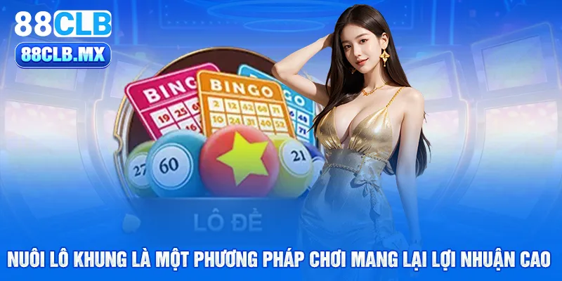 nuôi lô khung là một phương pháp chơi mang lại lợi nhuận cao 