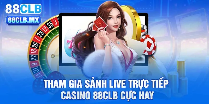 Tham gia sảnh live trực tiếp casino 88CLB cực hay