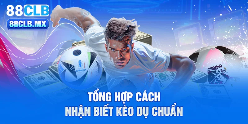 Tổng hợp cách nhận biết kèo dụ chuẩn