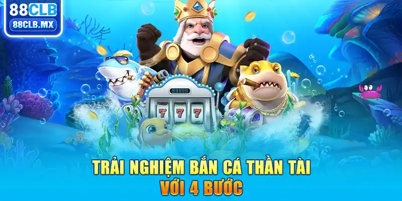 Trải nghiệm bắn cá Thần Tài với 4 bước